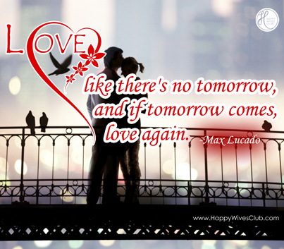 Love Like There is No Tomorrow, And If Tomorrow Comes…